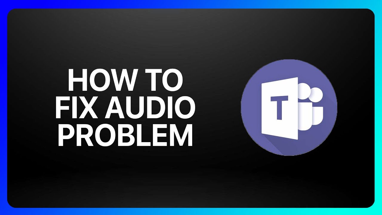 How To Fix Audio Problem In Microsoft Teams Tutorial
