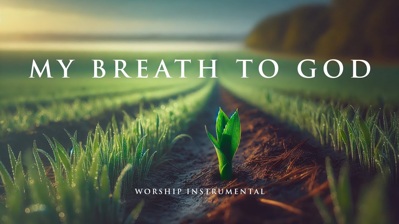MY BREATH TO GOD - Soothing Worship Instrumental for Prayer, Devotion, and Freedom from Anxiety