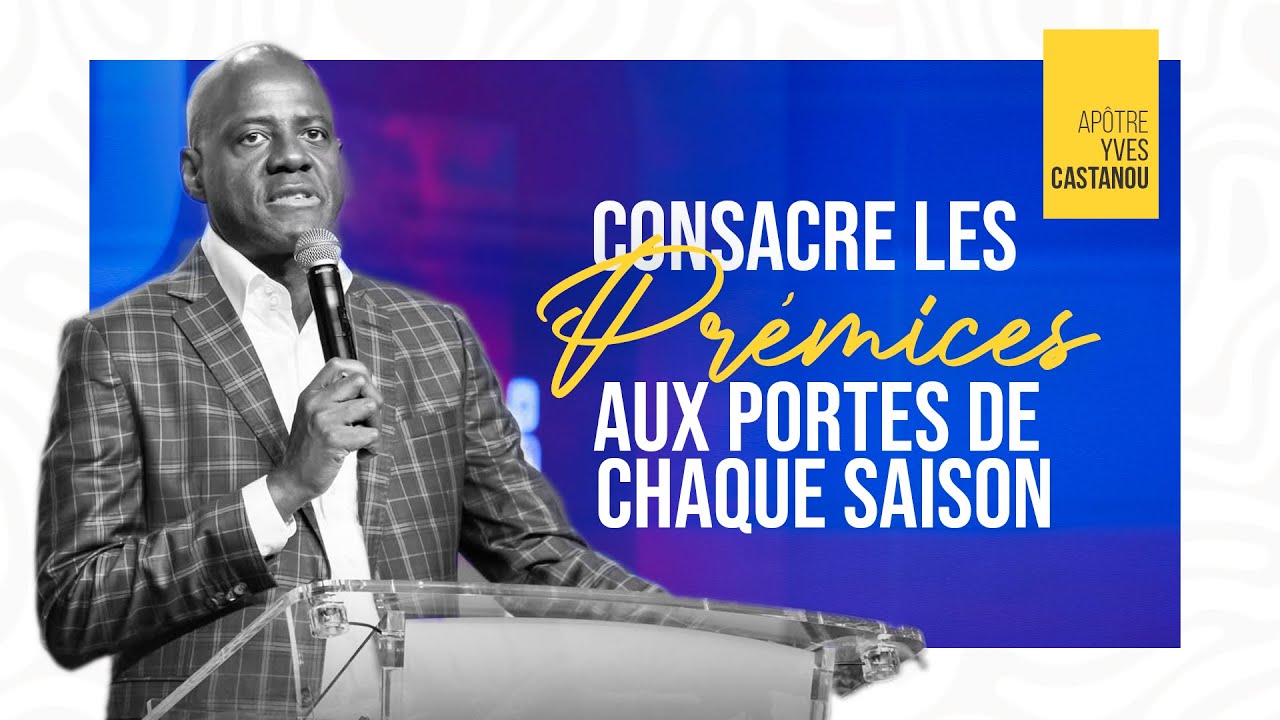 CONSACRE LES PRÉMICES AUX PORTES DE CHAQUE SAISON | Apôtre Yves CASTANOU