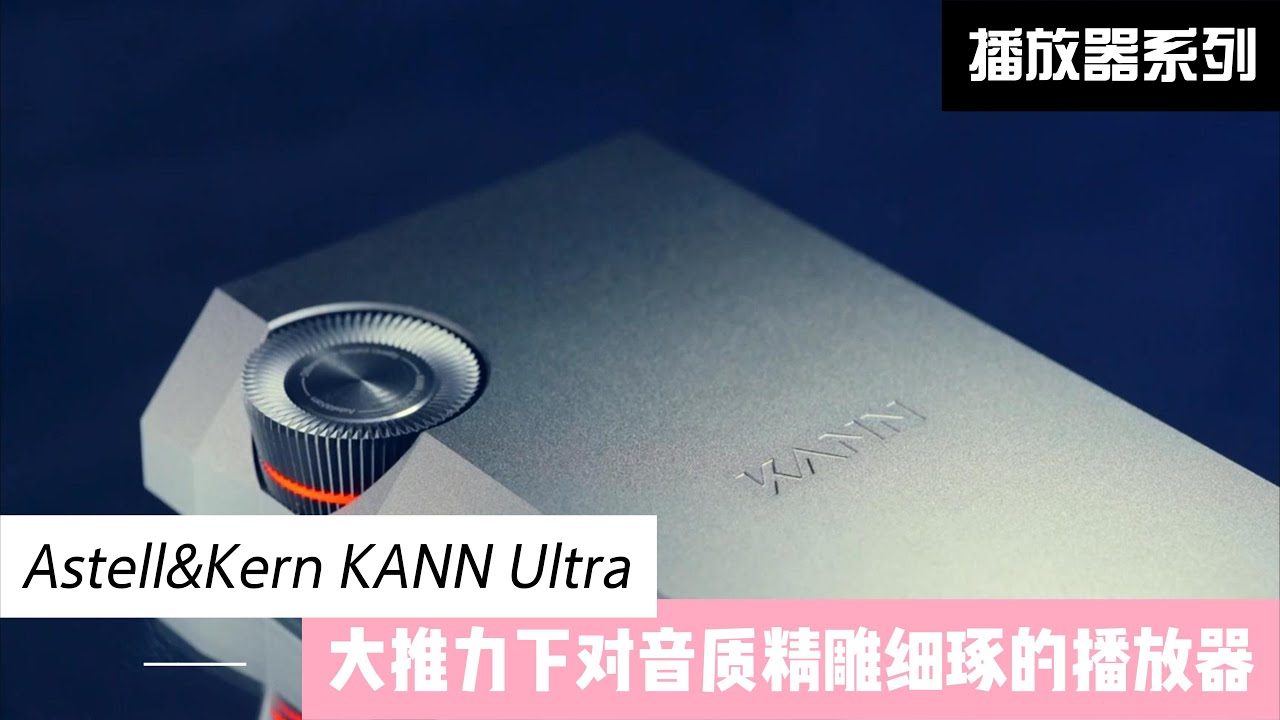 KANN Ultra：大推力下对音质精雕细琢的播放器