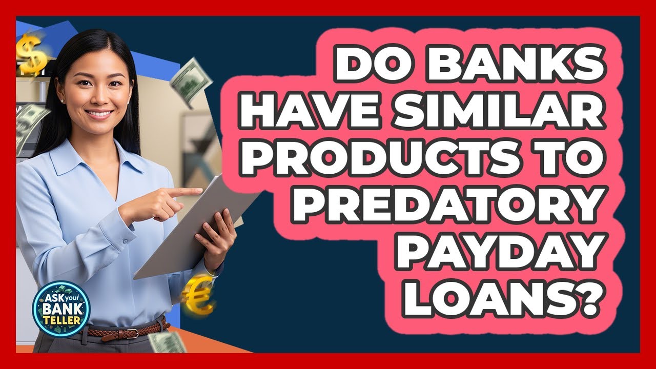Do Banks Have Similar Products To Predatory Payday Loans? - Ask Your Bank Teller