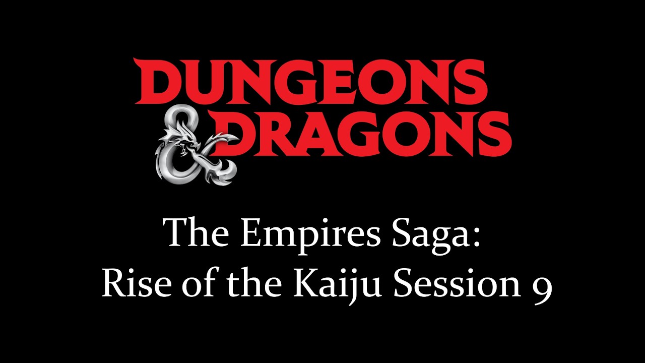 The Empires Saga: Rise of the Kaiju Session 9