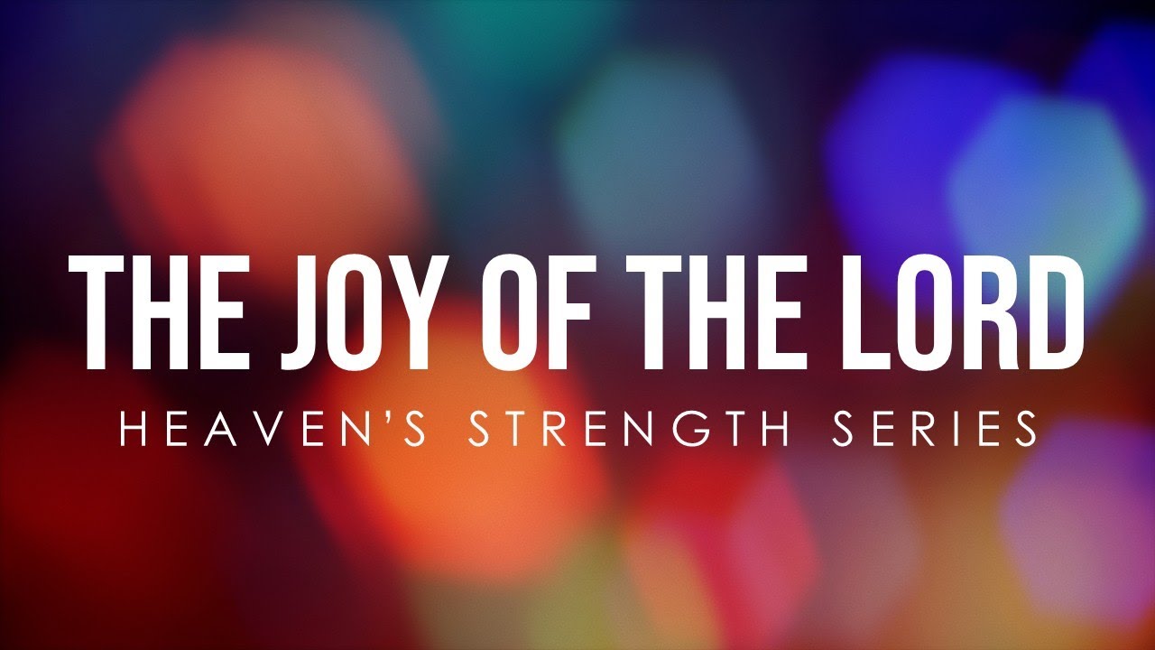 The Joy of the Lord | Heaven's Strength Series