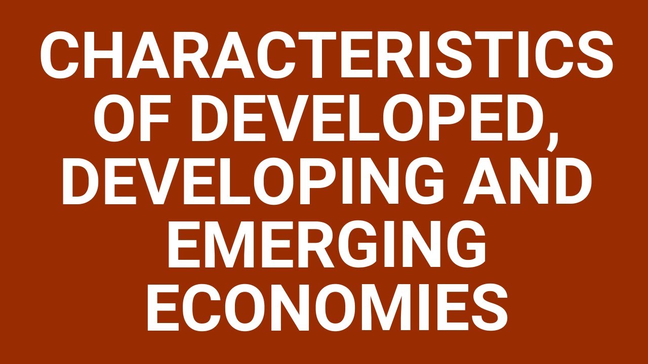 Characteristics of developed, developing and emerging BRICS economies
