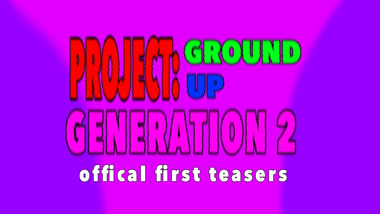 Project: Ground Up - Generation 2 || First Teasers