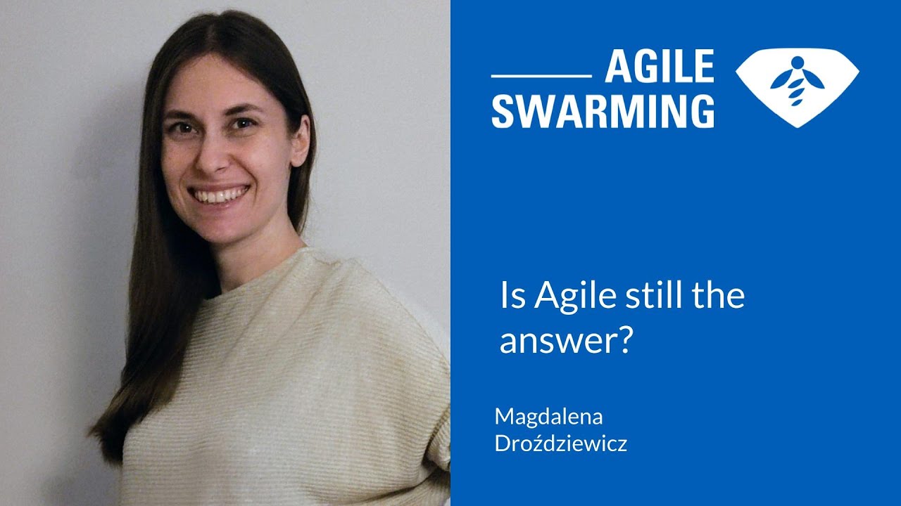 Agile Swarming 2025 - Magdalena Droździewicz - Is Agile still the answer?