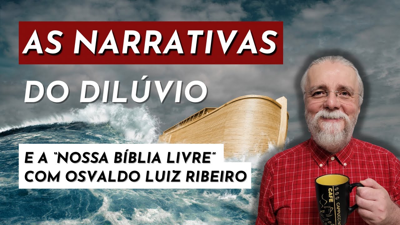 As narrativas do dilúvio & a “ Nossa Bíblia Livre” | Com Dr. Osvaldo Luiz Ribeiro