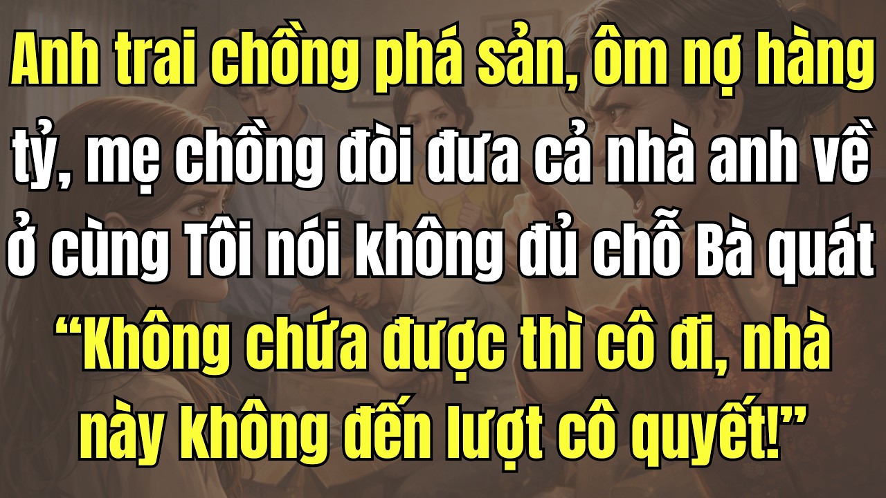 Anh trai chồng phá sản, ôm nợ hàng tỷ, mẹ chồng đòi đưa cả nhà anh về ở cùng. Tôi nói không đủ chỗ