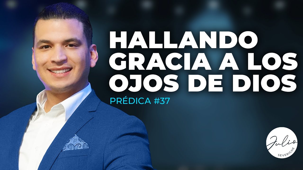 Julio Severiche #37 | Hallando Gracia A Los Ojos de Dios | Prédica cristiana