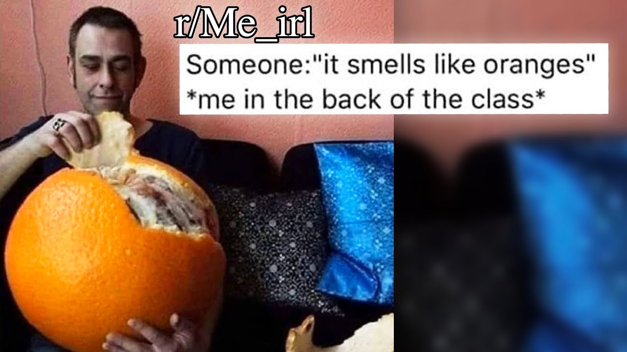 r/Me_irl | memes with a comically large orange