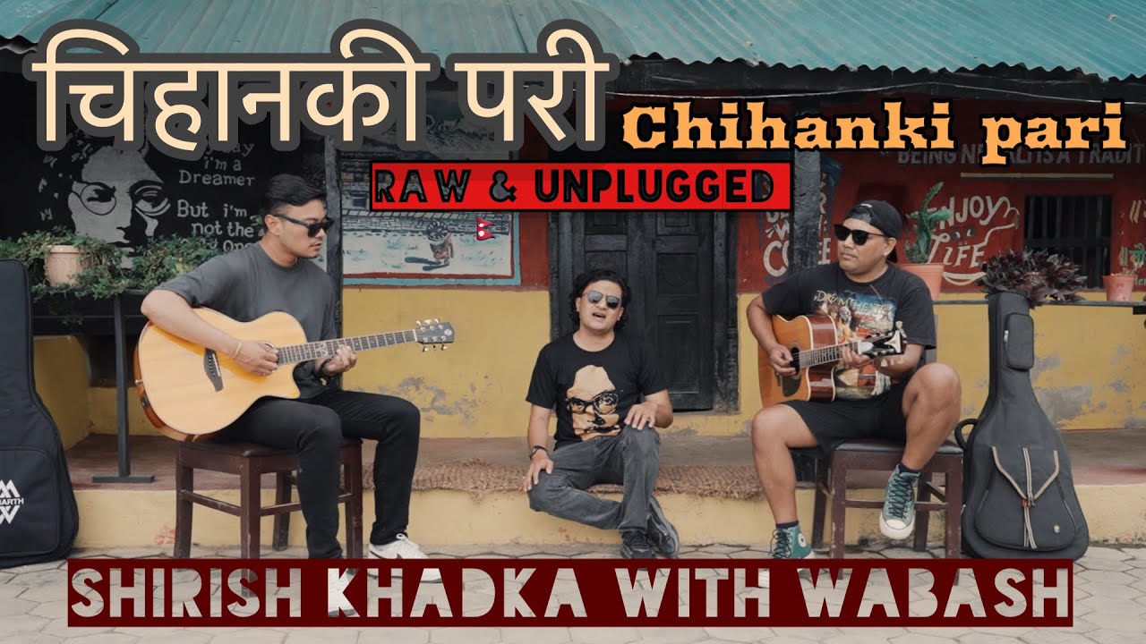 चिहानकी परी Chihanki Pari - Shirish Khadka with Wabash !! ( RAW & UNPLUGGED )