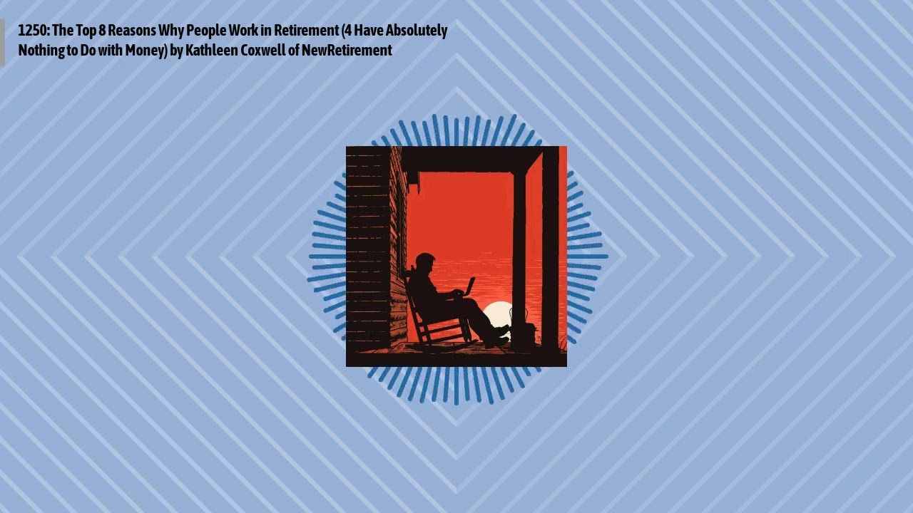 1250: The Top 8 Reasons Why People Work in Retirement (4 Have Absolutely Nothing to Do with...
