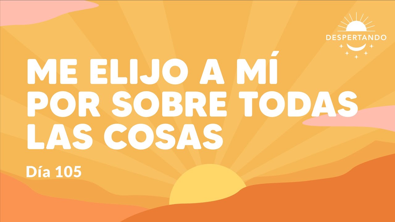 ME ELIJO A MÍ Por Sobre Todas Las Cosas - Día 105 Año 3 | Despertando Podcast