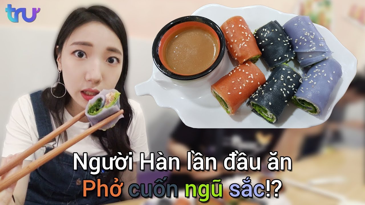 Phản ứng của người Hàn lần đầu ăn phở cuốn ngũ sắc!? - TRU