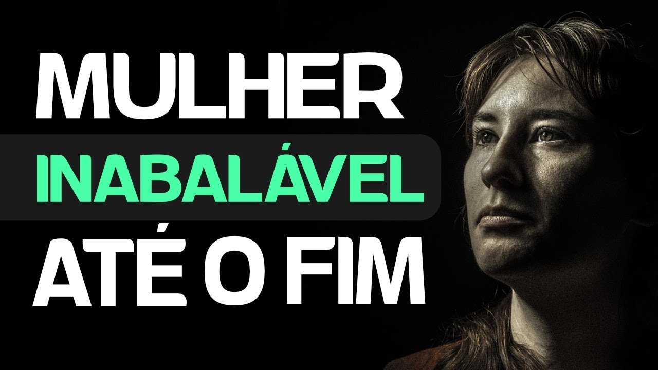 MULHER INABALÁVEL, ATÉ O FIM (Motivação Feminina)
