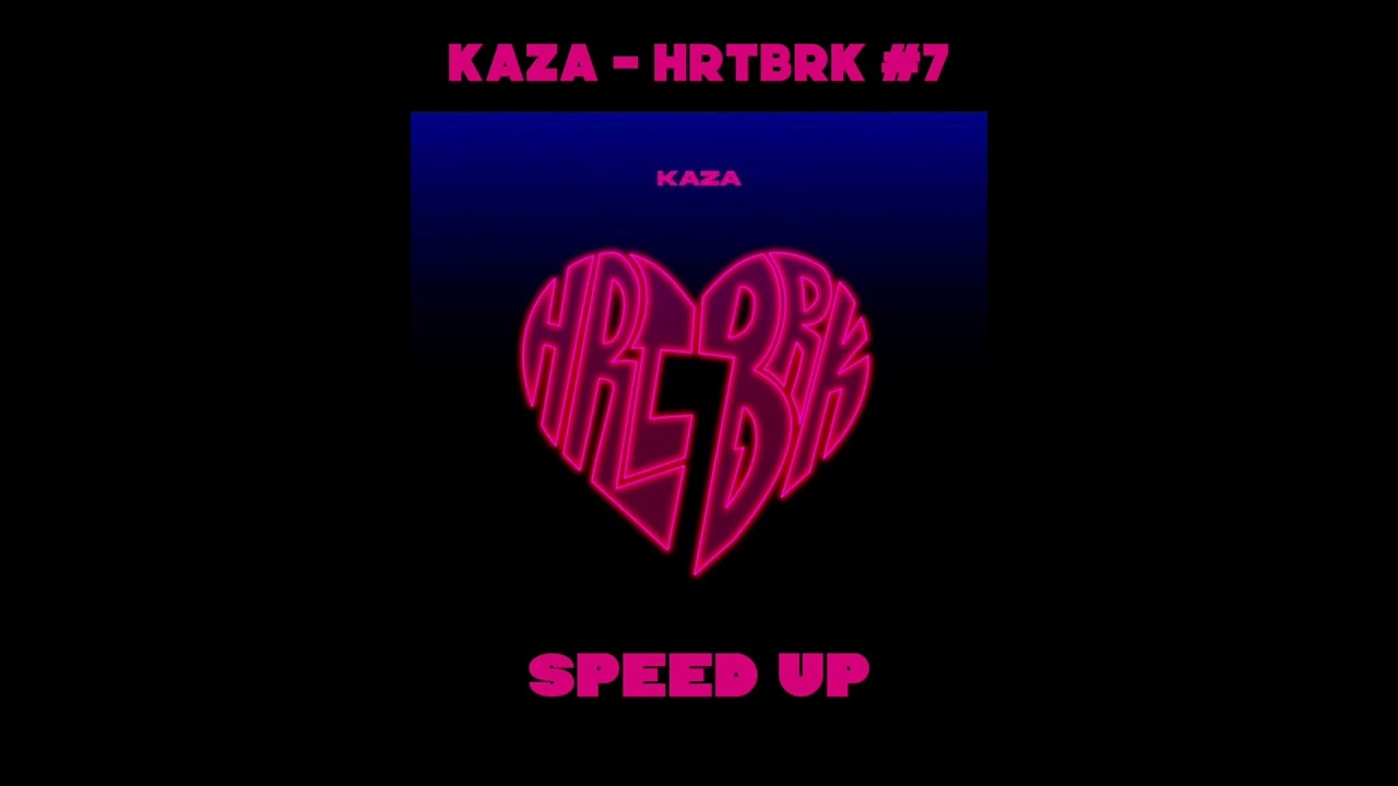 Kaza - HRTBRK #7 (Speed Up)