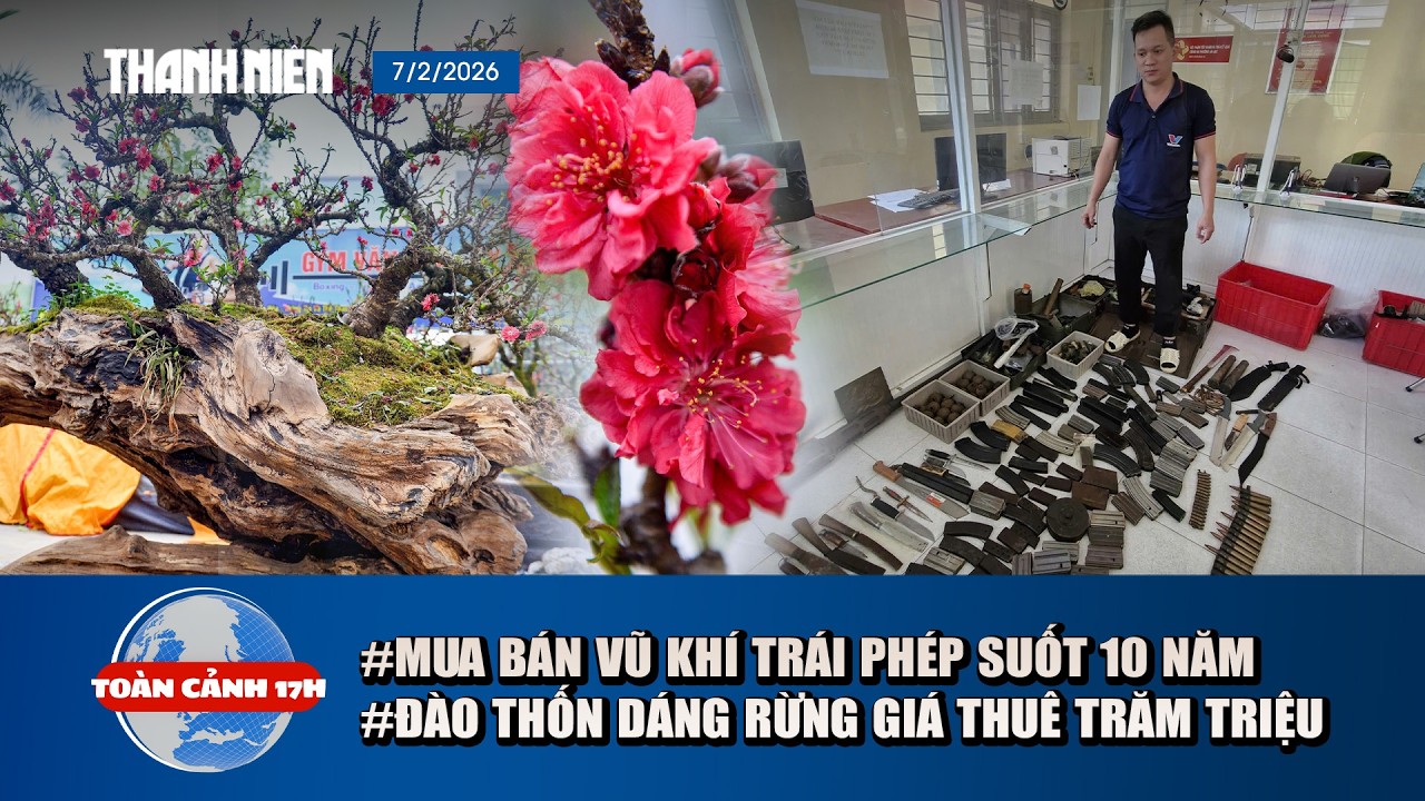 TOÀN CẢNH 17H: Bắt đường dây suốt 10 năm mua bán vũ khí |Xem cây đào 