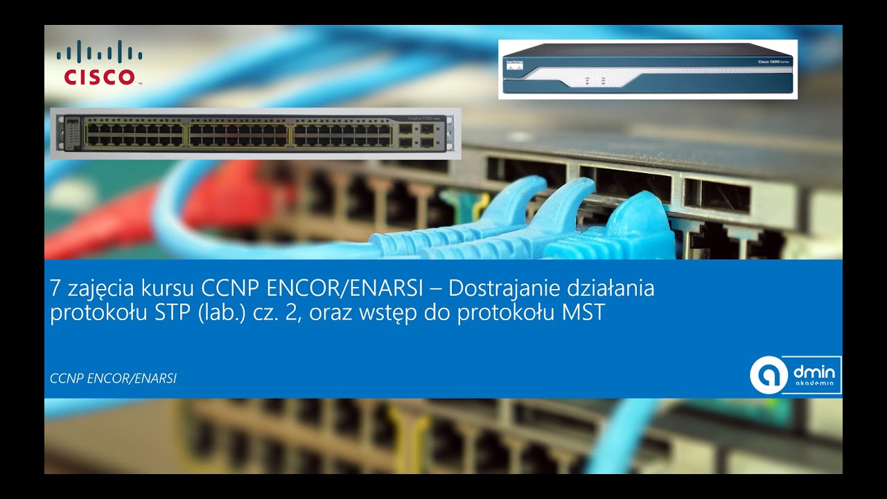 7 zajęcia CCNP ENCOR/ENARSI &ndash; Dostrajanie działania protokołu STP (lab.) cz. 2, oraz wstęp do MST