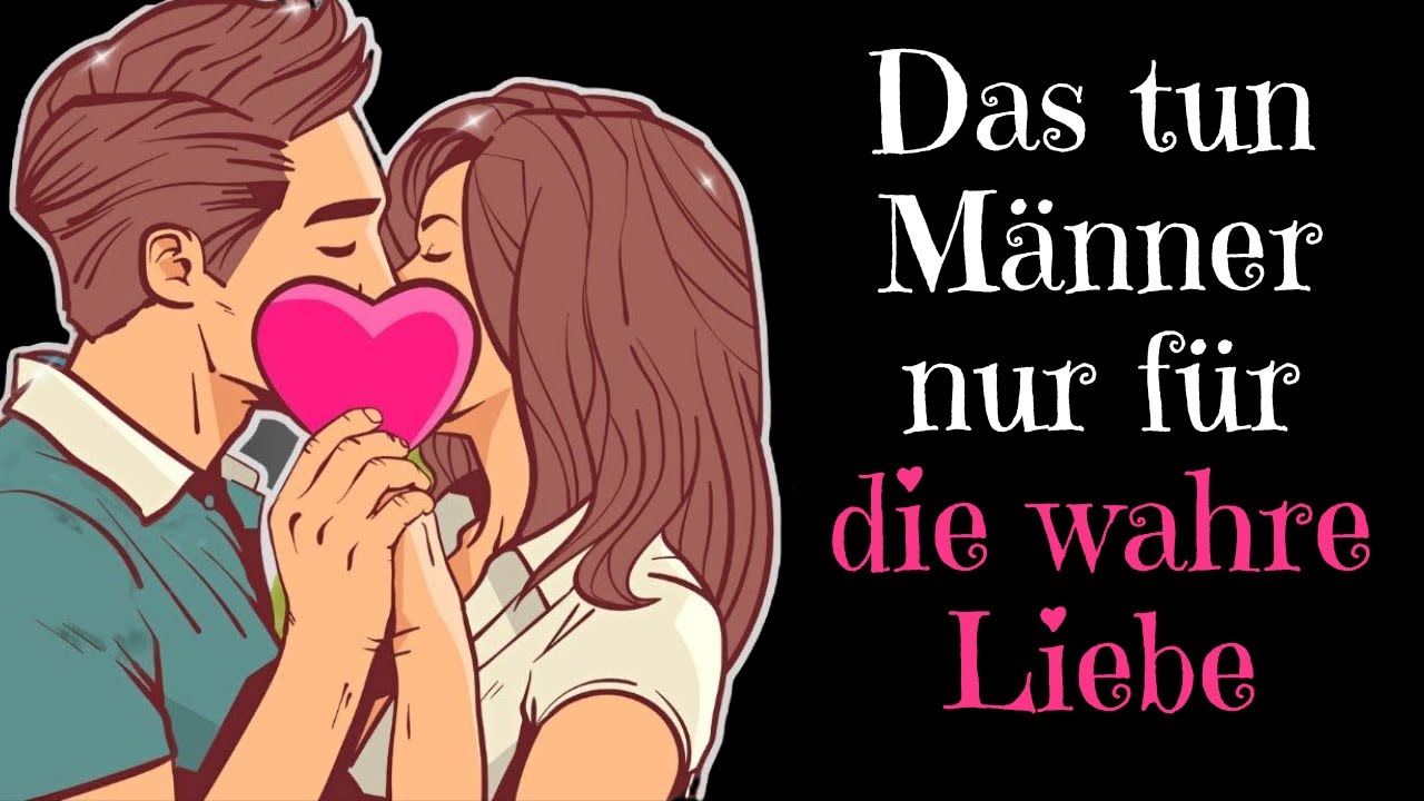 DAS tun Männer nur für die wahre Liebe