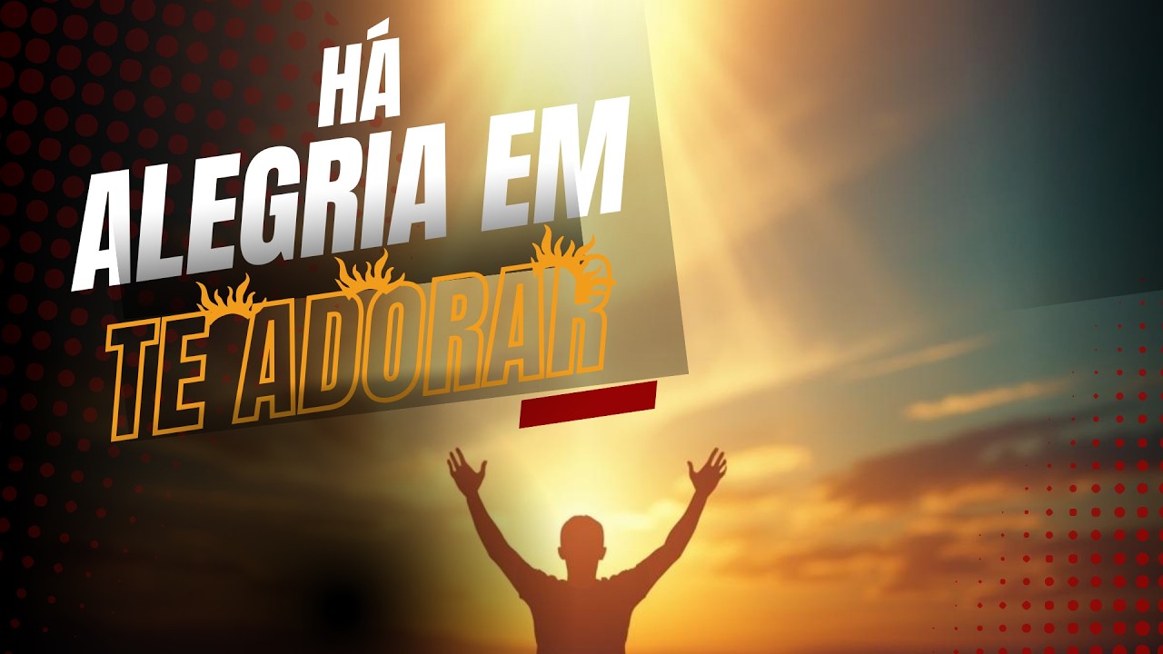 Há Alegria em Te Adorar