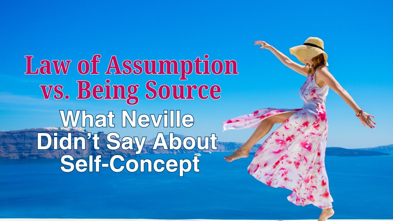 Law Of Assumption Versus Being Source: What Neville Didn’t Say About Self Concept!