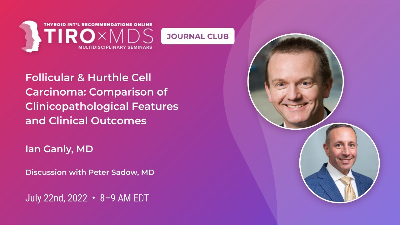 Follicular & Hurthle Cell Carcinoma: Comparison of Features Outcomes with Dr. Ganly