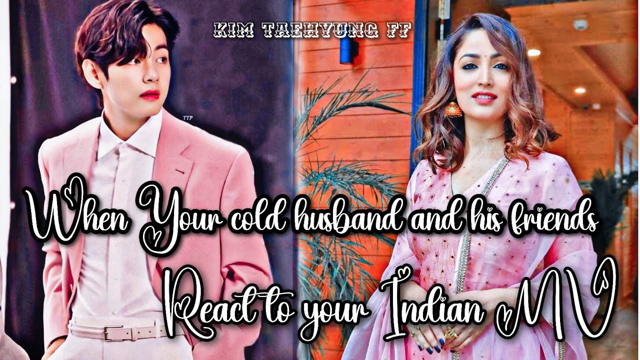 When your cold husband and his friends react to your indian MV ❬❬Requested ff❭❭ Kim Taehyung ff