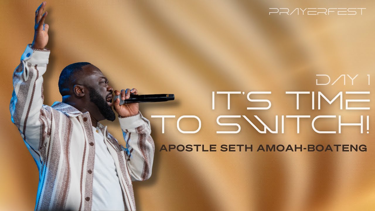 IT'S TIME TO SWITCH | PRAYER FEST DAY 1 | APOSTLE SETH AMOAH-BOATENG | KFT CHURCH