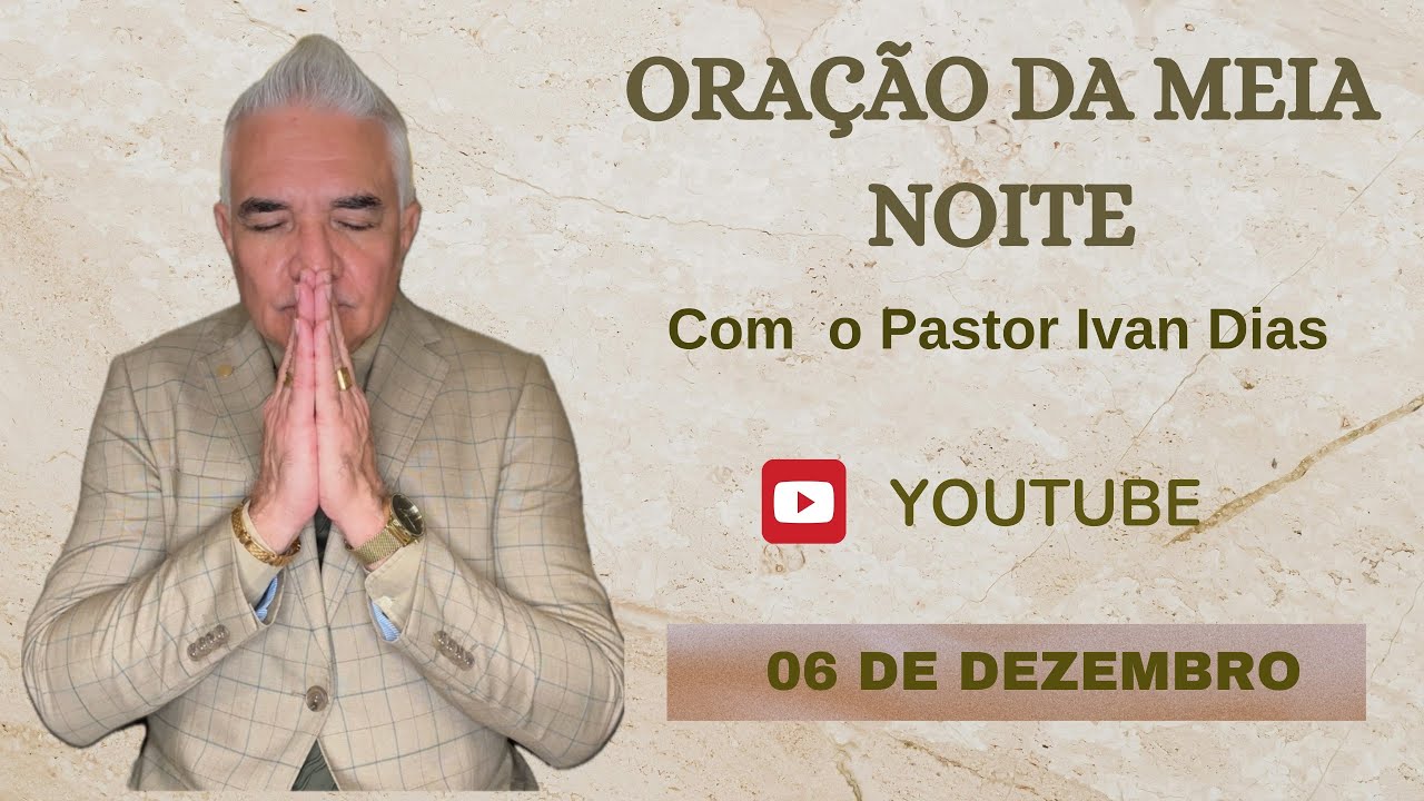 ORAÇÃO DA MEIA NOITE com o Pastor Ivan Dias - 06 DE DEZEMBRO 