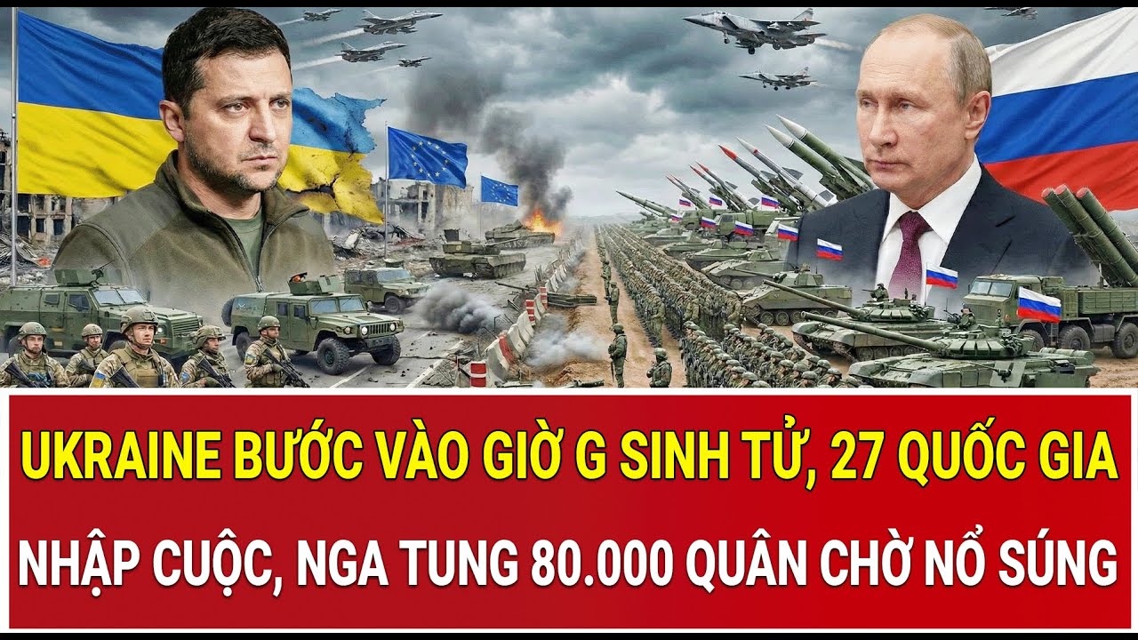 Ukraine bước vào giờ G sinh tử, 27 quốc gia nhập cuộc, Nga tung 80.000 quân chờ nổ súng
