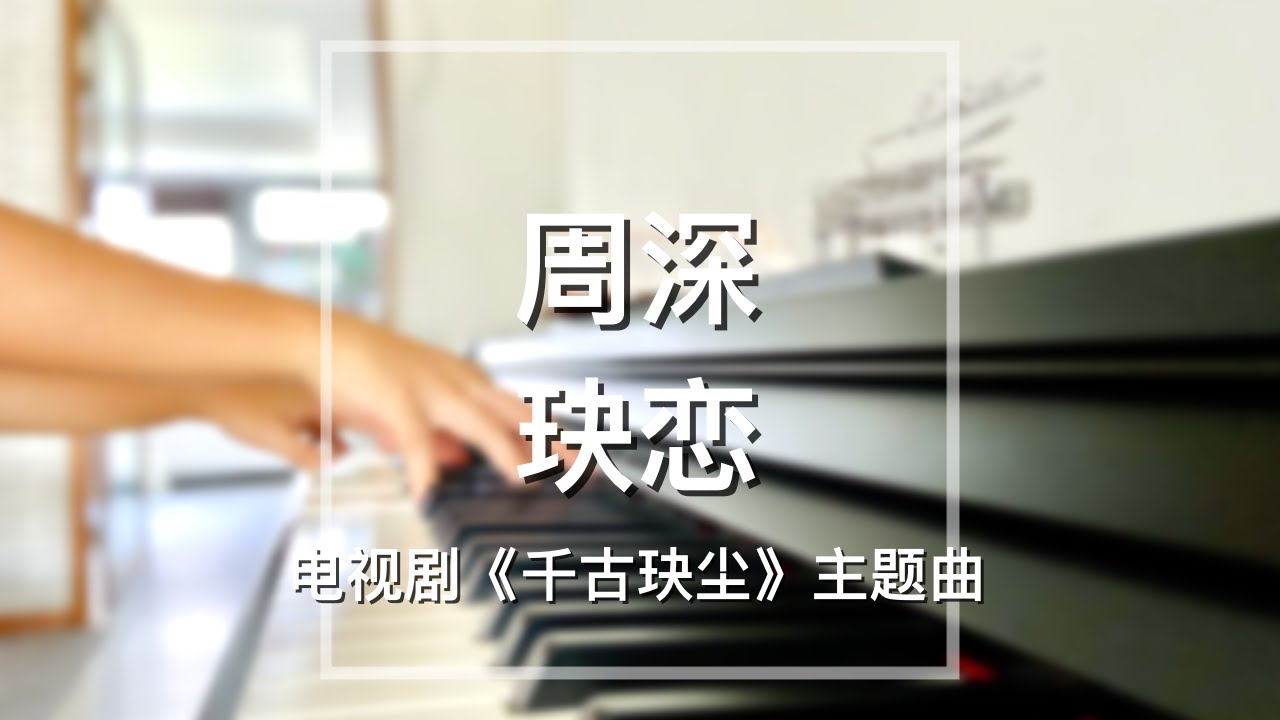 Piano Cover周深(Zhou Shen)-玦恋(Jue Lian)｜电视剧《千古玦尘》主题曲Drama 