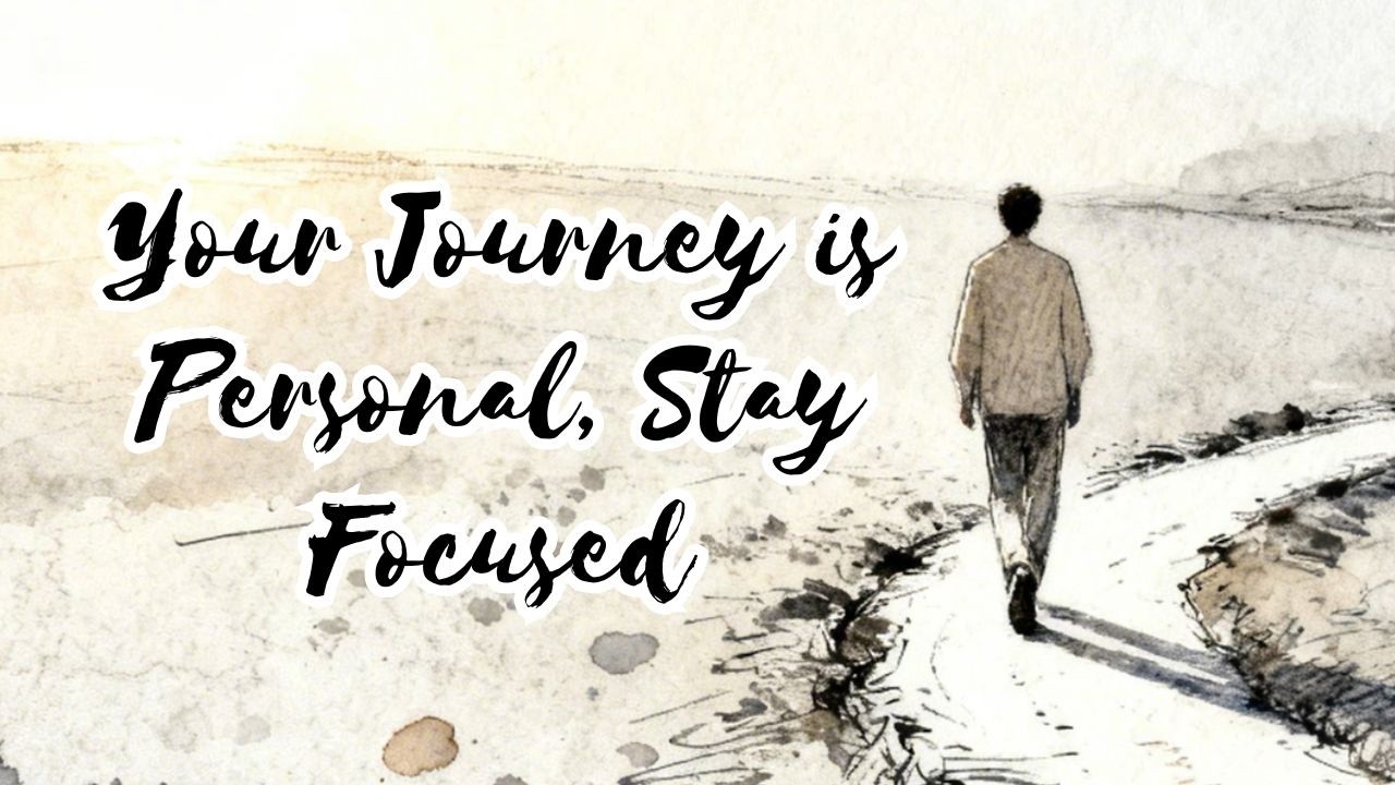 Your Journey is Personal, Stay Focused: Walk Your Own Path