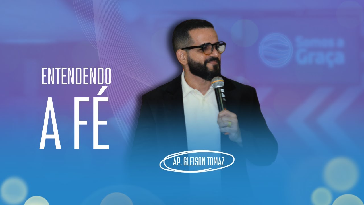 ENTENDENDO A FÉ | Gleison Tomaz | Somos a Graça