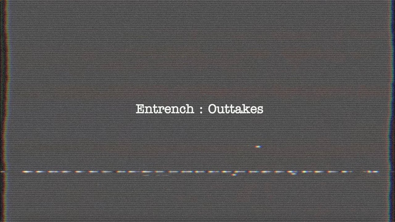 Outtakes: Entrench