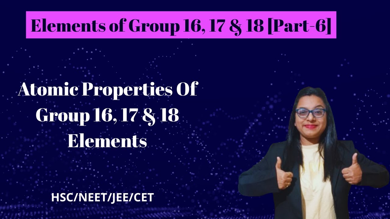 Elements of Group 16, 17 & 18 [Part-6] Atomic Properties of Group 16,17 &18 Elements