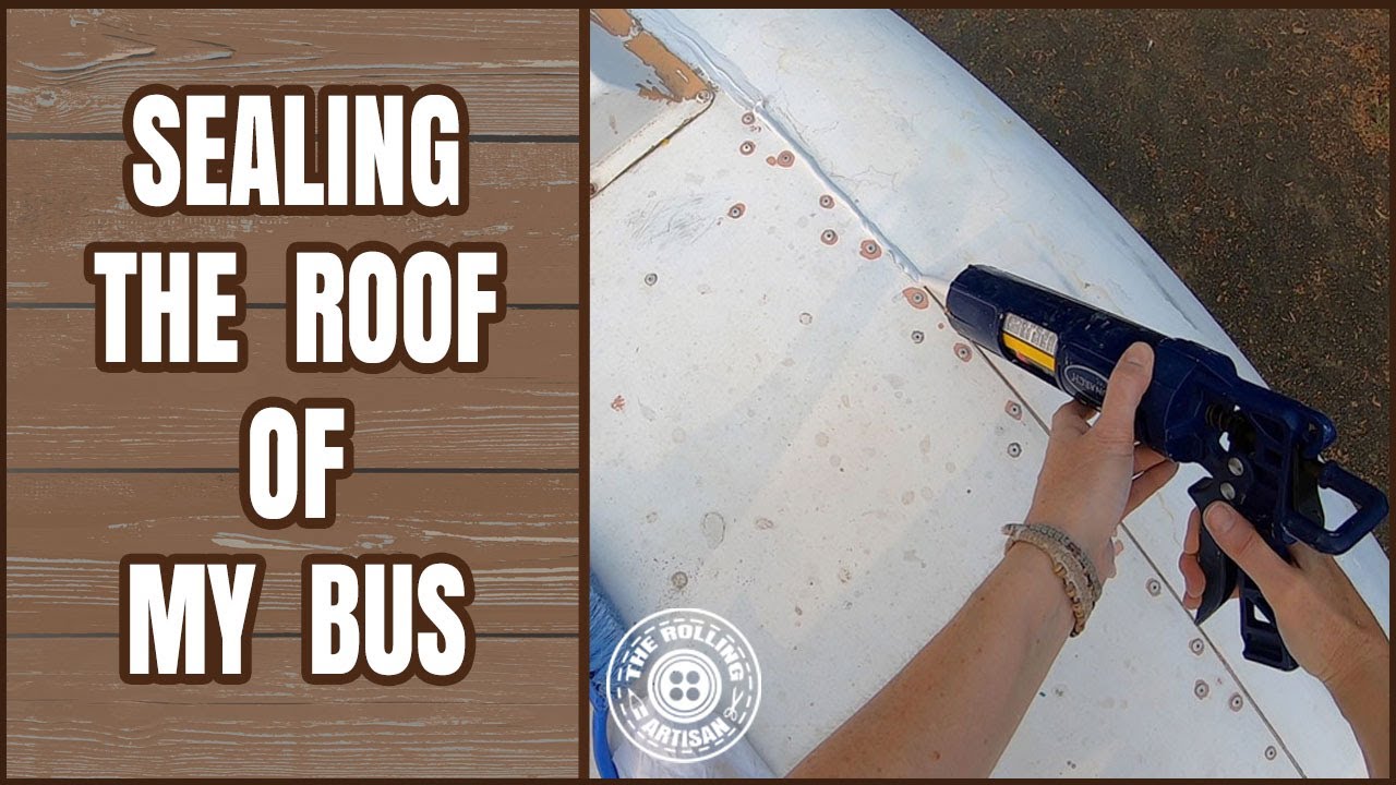 Sealing the roof to fix leaks in my bus
