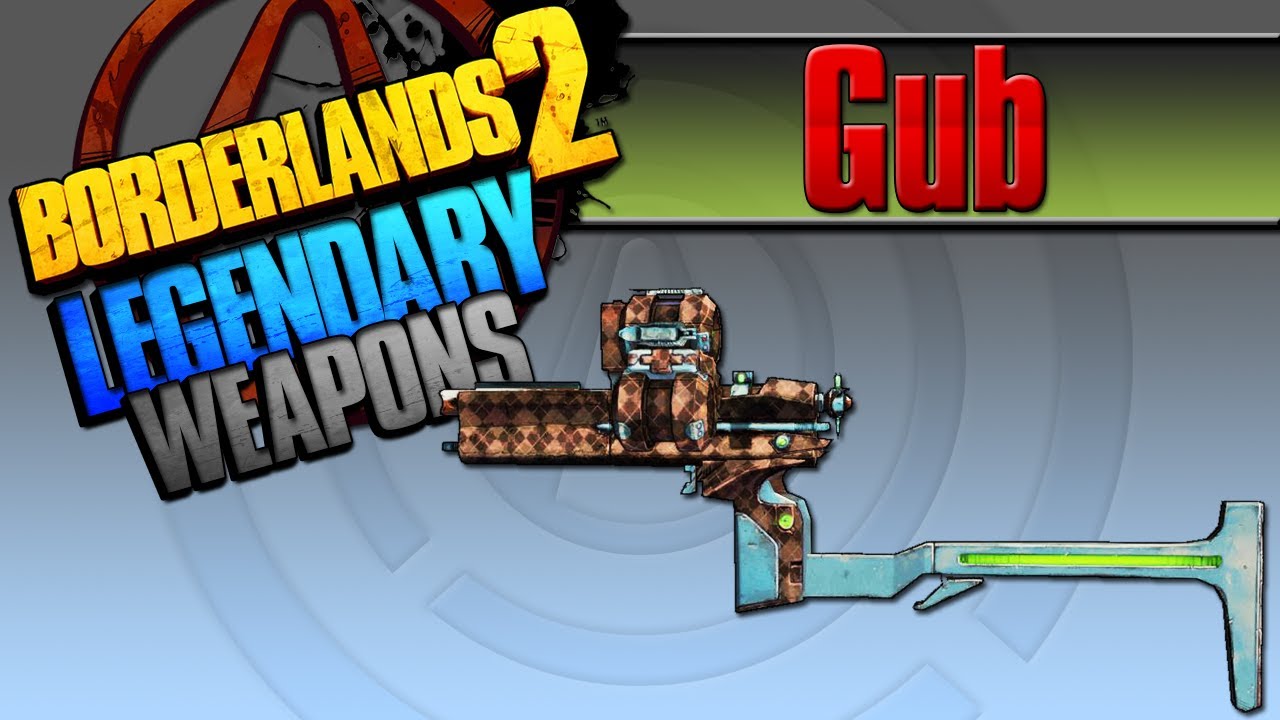 BORDERLANDS 2 | *Gub* Legendary Weapons Guide
