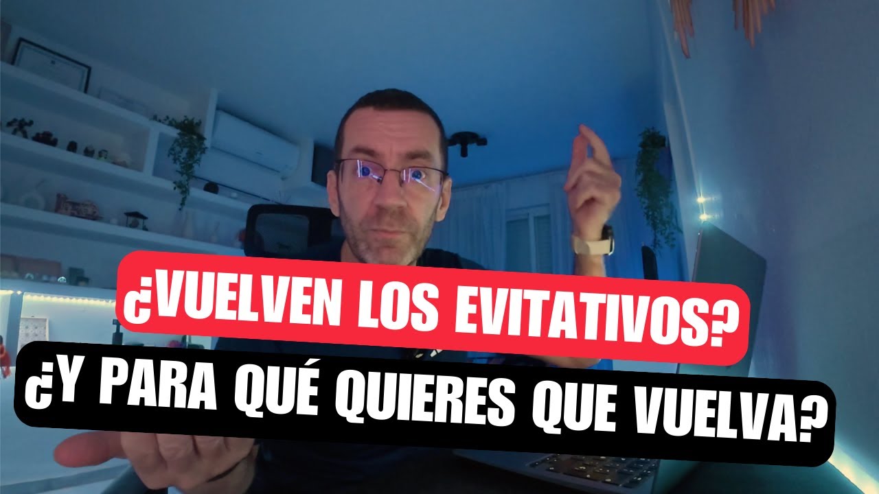 ¿Los EVITATIVOS siempre vuelven? Para qué quieres que vuelva?