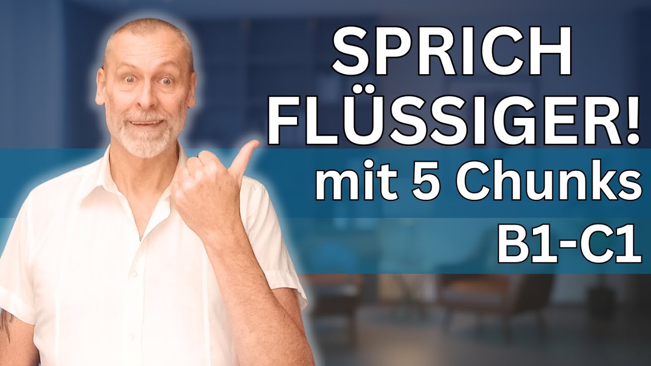 Sprich sofort flüssiger mit diesen 5 Chunks, von B1 bis C1! Trainieren wir fließendes Deutsch!