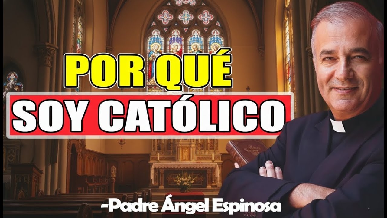 ¿Por Qué Soy Católico - Padre Angel Espinosa de los Monteros 2026