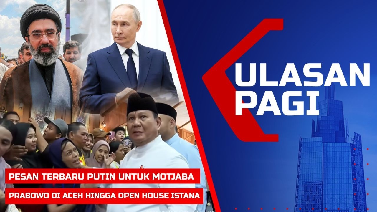 LIVE ULASAN PAGI - Pesan Terbaru Putin Untuk Motjaba hingga Prabowo di Aceh hingga Open House Istana