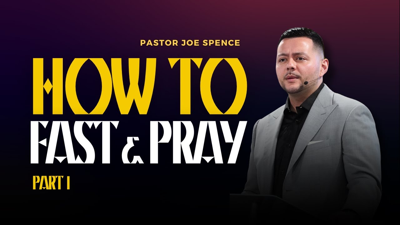 Pastor Joe Spence | How To Fast And Pray Pt 1