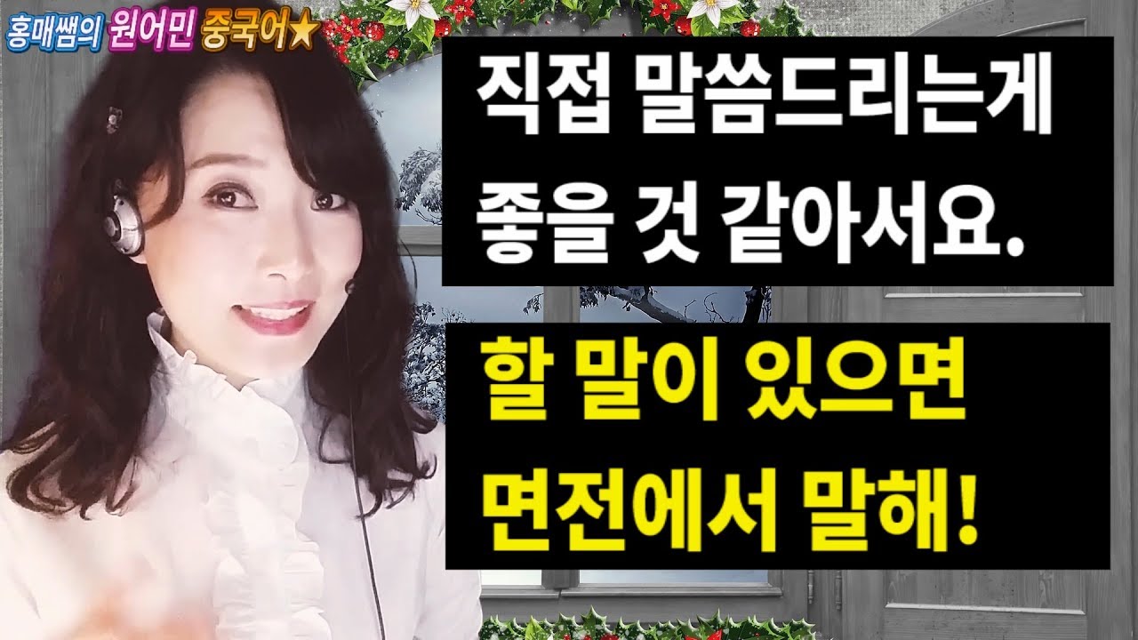 【원어민쌤】#상황별중국어 139.직접 말씀드리는게 좋을 것 같아서요/할 말 있으면 면전에서 말해! 원어민강사 홍매쌤의 원어민중국어