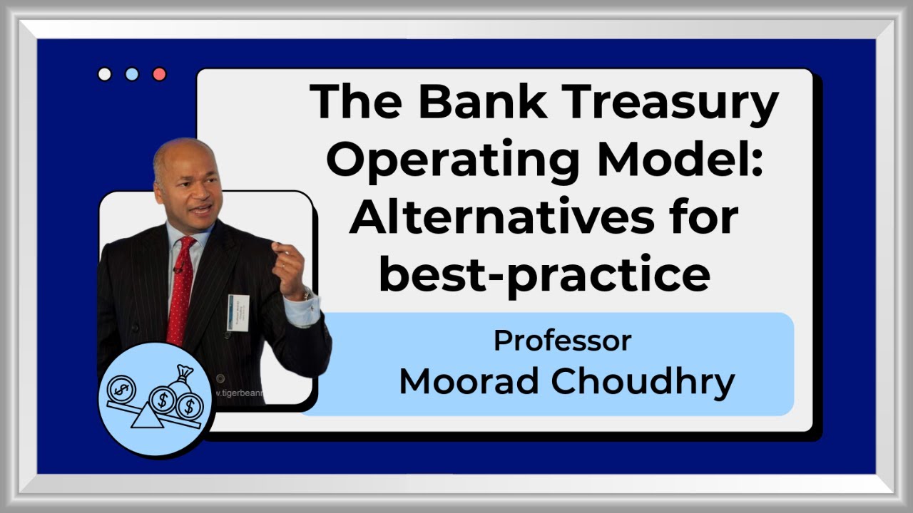 The Bank Treasury Operating Model: Alternatives for best-practice - Professor Moorad Choudhry