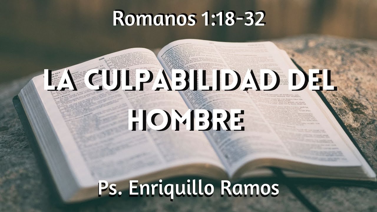 La Culpabilidad Del Hombre | Romanos 1:18-32| Ps. Enriquillo Ramos