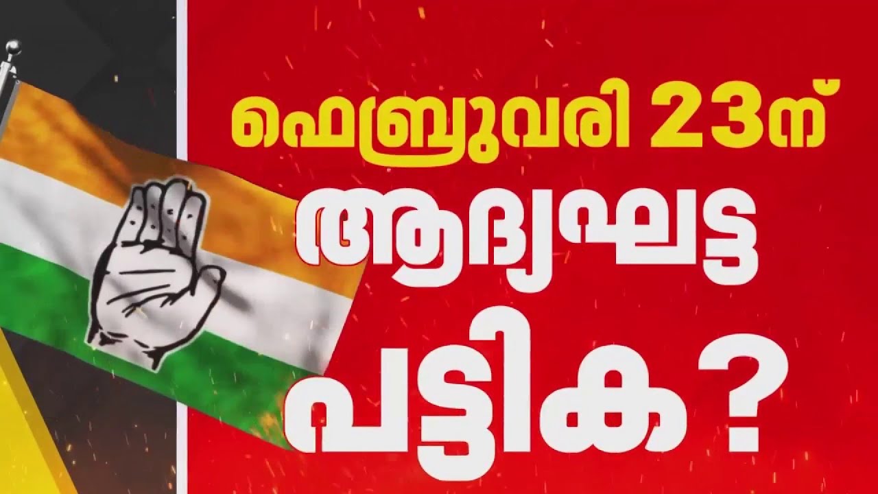 സ്ഥാനാർഥി ചർച്ചകള്‍ വേഗത്തിലാക്കി കോണ്‍ഗ്രസ്, ഈ മാസം 23ന് ആദ്യ ഘട്ട പട്ടിക | Congress