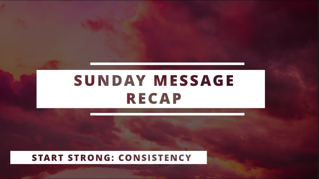Sunday Message Recap | Start Strong: Consistency