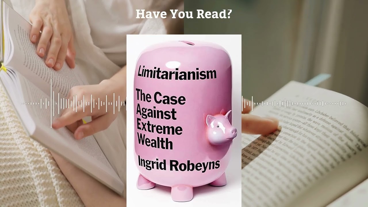 Limitarianism by Ingrid Robeyns | Rethinking Economic Justice - Book Summary