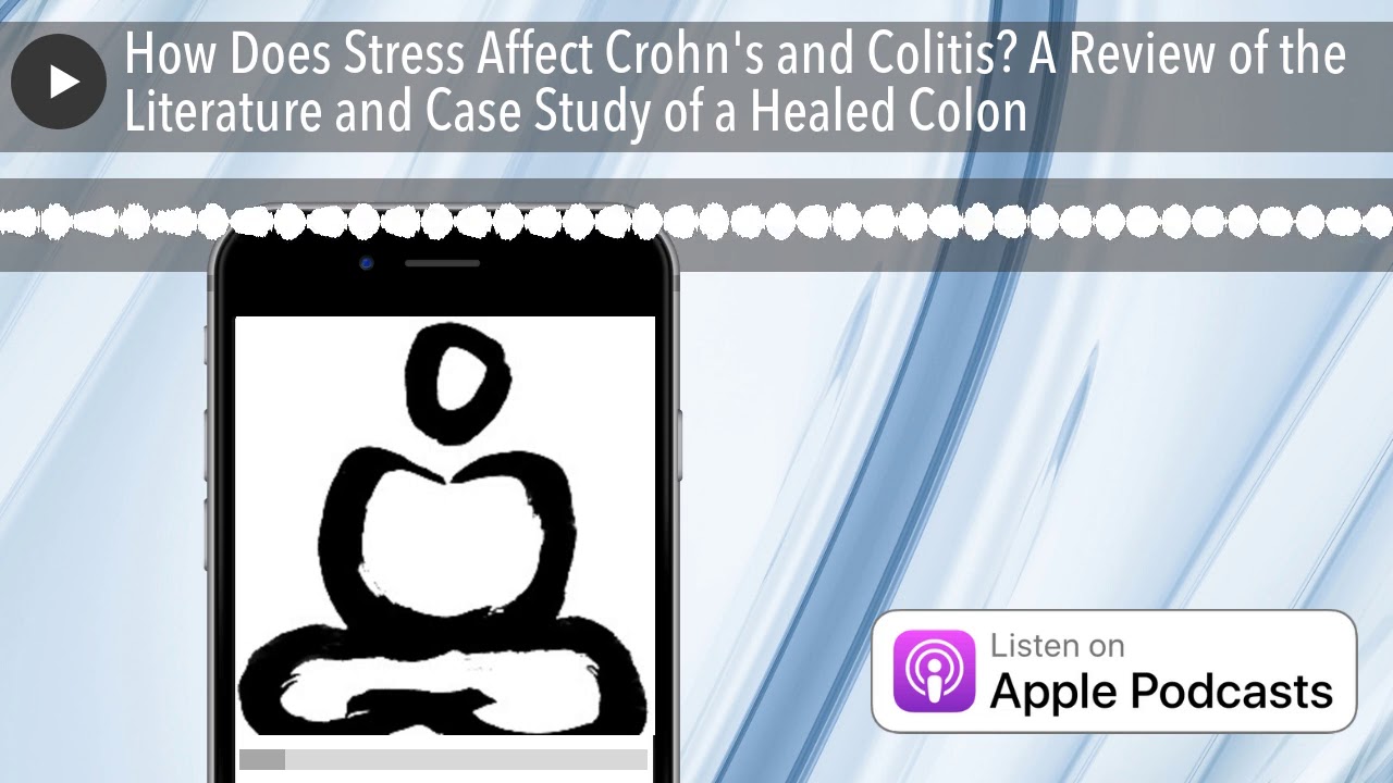 How Does Stress Affect Crohn's and Colitis? A Review of the Lit and Case Study of a Healed Colon