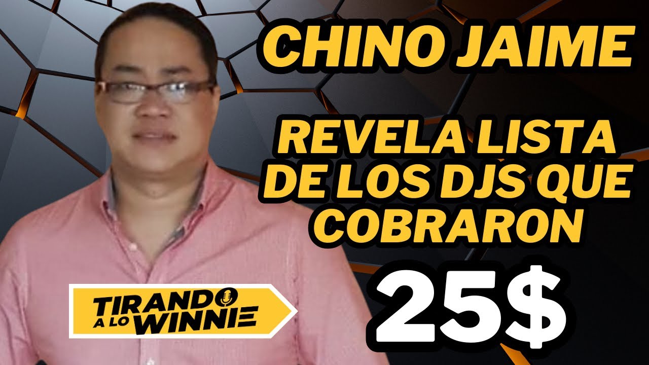 CHINO JAIME: ENTREGA LA LISTA DE LOS DJS QUE HAN COBRADO 25$